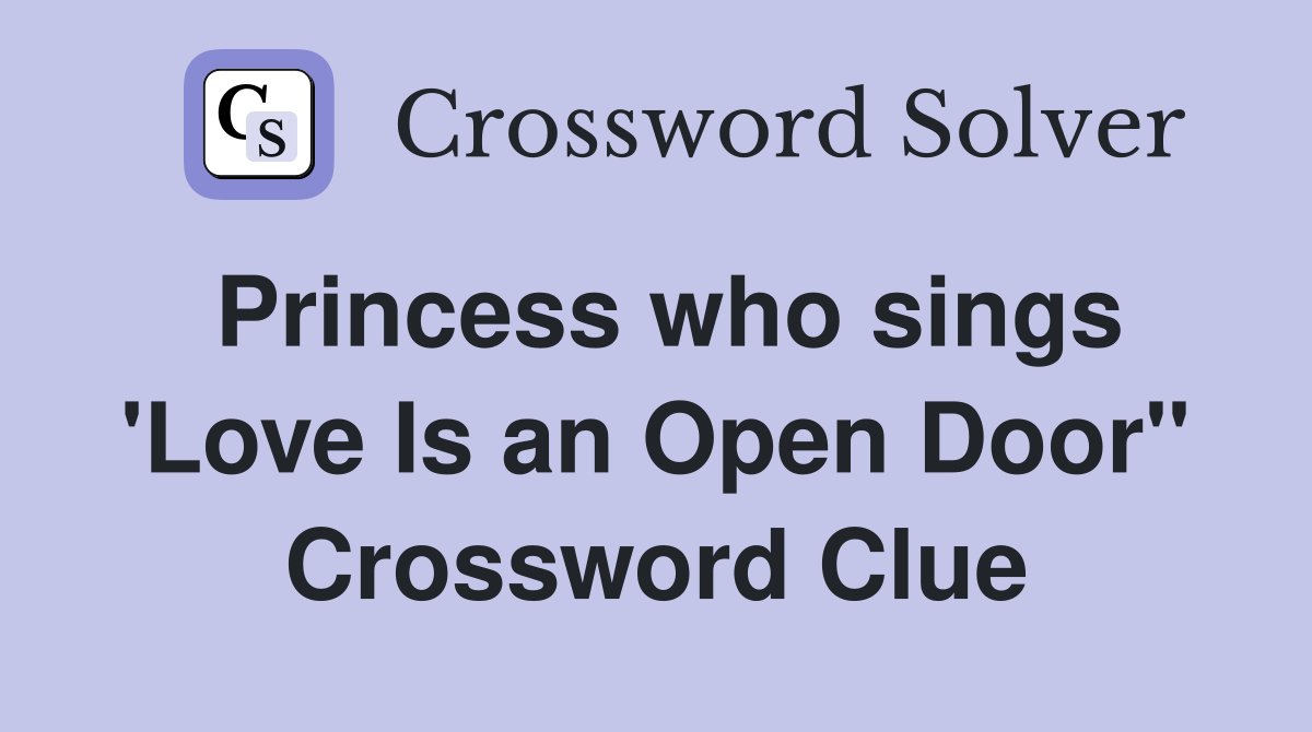 Princess who sings 'Love Is an Open Door" Crossword Clue Answers